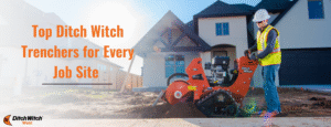 Top Ditch Witch Trenchers for Every Job Site and Application